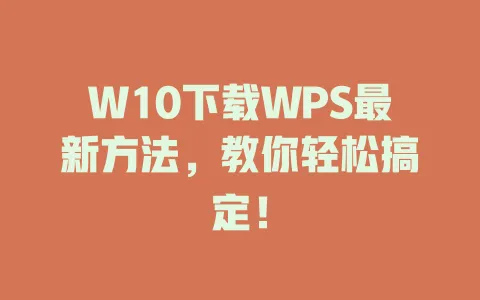 W10下载WPS最新方法,教你轻松搞定! 一