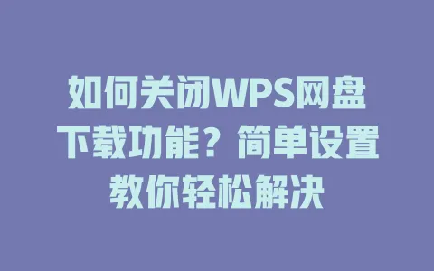 如何关闭WPS网盘下载功能？简单设置教你轻松解决 一