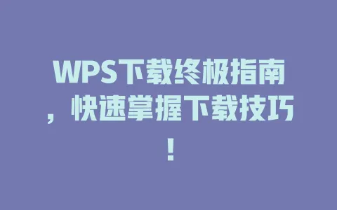 WPS下载终极指南，快速掌握下载技巧！ 一