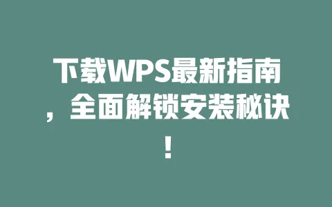 下载WPS最新指南，全面解锁安装秘诀！ 一