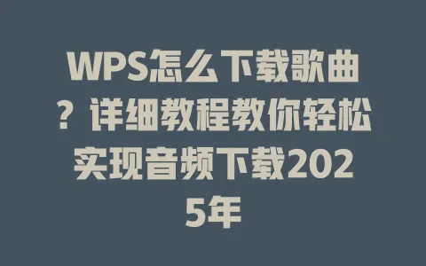 WPS怎么下载歌曲?详细教程教你轻松实现音频下载2025年 一