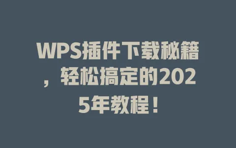 WPS插件下载秘籍，轻松搞定的2025年教程！ 一