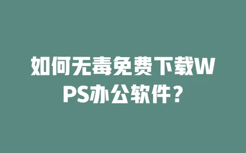 如何无毒免费下载WPS办公软件？ 一
