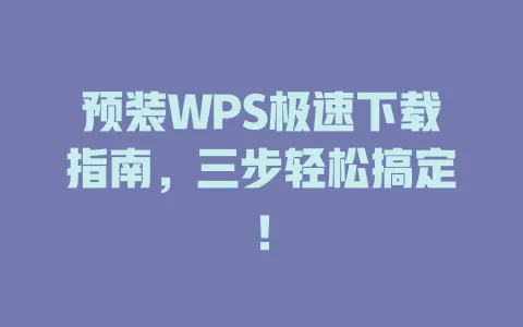 预装WPS极速下载指南,三步轻松搞定! 一