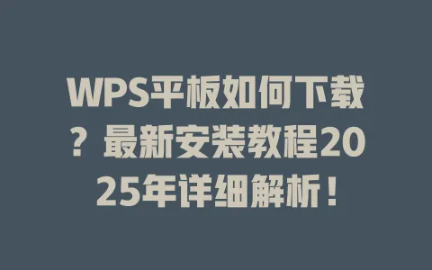 WPS平板如何下载?最新安装教程2025年详细解析! 一