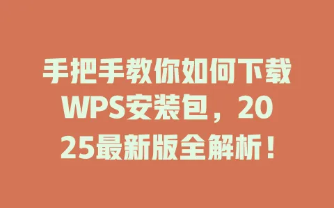 手把手教你如何下载WPS安装包，2025最新版全解析！ 一