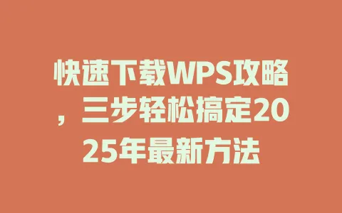 快速下载WPS攻略，三步轻松搞定2025年最新方法 一