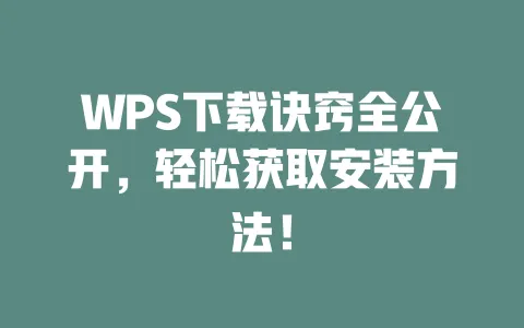 WPS下载诀窍全公开，轻松获取安装方法！ 一