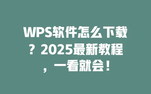 WPS软件怎么下载?2025最新教程,一看就会! 一