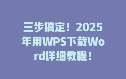 三步搞定!2025年用WPS下载Word详细教程! 一
